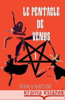 Le Pentacle de Vénus: Un roman fantastique, plein de magie et de suspens Bianca Bastiani 9782381272917