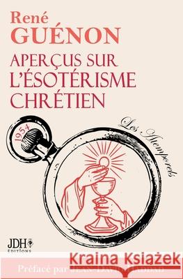 Aper?us sur l'?sot?risme chr?tien - ?dition 2025: Le livre le plus spirituel de Gu?non, pr?fac? par Jean-David Haddad Ren? Gu?non 9782381274065 Jdh Editions