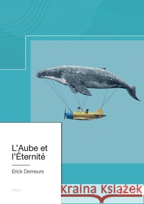 L'Aube et l'?ternit? Erick Demeurs 9782381534985