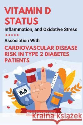 Vitamin D Status, Inflammation, and Oxidative Stress: Association With Cardiovascular Disease Risk in Type 2 Diabetes Patients Yogita Kalyanrao Dhas 9782382373552 Independent Author