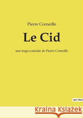 Le Cid: une tragi-comédie de Pierre Corneille Pierre Corneille 9782382740057