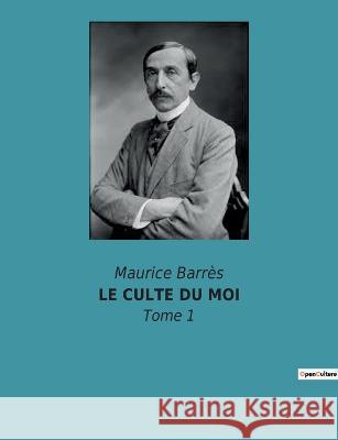 Le Culte Du Moi: Tome 1 Maurice Barrès 9782382740194 Culturea