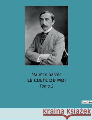 Le Culte Du Moi: Tome 2 Maurice Barrès 9782382740224 Culturea