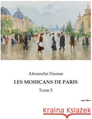 Les Mohicans de Paris: Tome 5 Alexandre Dumas 9782382740767 Culturea