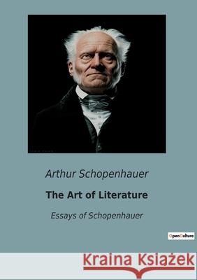 The Art of Literature: Essays of Schopenhauer Arthur Schopenhauer 9782382740781 Culturea