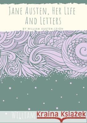 Jane Austen, Her Life And Letters: A biographical essay on the author of Sense and Sensibility, Pride and Prejudice, Mansfield Park, Emma, Northanger Abbey, Persuasion, Lady Susan, The Watsons, and Sa William Austen-Leigh 9782382740866