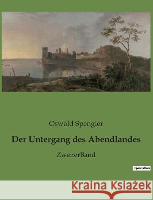 Der Untergang des Abendlandes: ZweiterBand Oswald Spengler 9782382740903