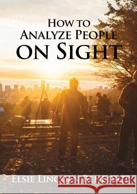 How to Analyze People on Sight: The Science of Human Analysis Elsie Lincoln Benedict 9782382741078