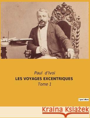 Les Voyages Excentriques: Tome 1 Paul D'Ivoi 9782382741252 Culturea