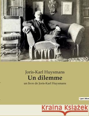 Un dilemme: un livre de Joris-Karl Huysmans Joris Karl Huysmans 9782382741375 Culturea