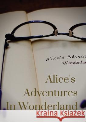 Alice's Adventures In Wonderland: Alice's Adventures in Wonderland is an 1865 novel written by English author Charles Lutwidge Dodgson under the pseud Lewis Carroll 9782382741450
