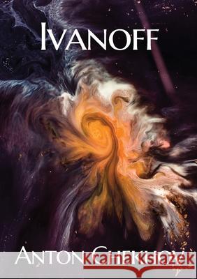 Ivanoff: A four-act drama by the Russian playwright Anton Pavlovich Chekhov Anton Chekhov 9782382741542 Les Prairies Numeriques