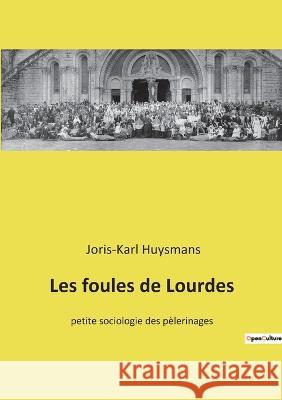 Les foules de Lourdes: petite sociologie des pèlerinages Huysmans, Joris Karl 9782382741832 Culturea