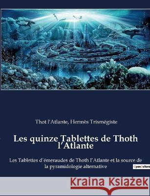 Les quinze Tablettes de Thoth l'Atlante: Les Tablettes d'émeraudes de Thoth l'Atlante et la source de la pyramidologie alternative Thot l'Atlante 9782382742327 Culturea