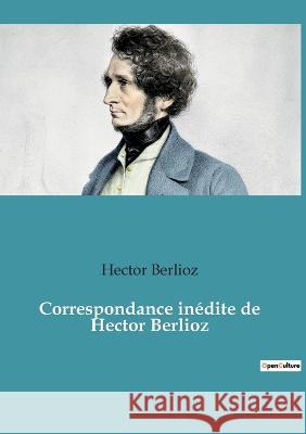 Correspondance inédite de Hector Berlioz Berlioz, Hector 9782382742358