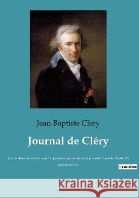 Journal de Cléry: Les confidences du valet de Louis XVI pendant la captivité du roi à la prison du Temple du 10 août 1792 au 21 janvier 1793 Jean Baptiste Clery 9782382742624