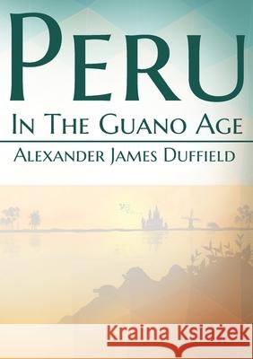 Peru In The Guano Age Alexander James Duffield 9782382743010 Les Prairies Numeriques