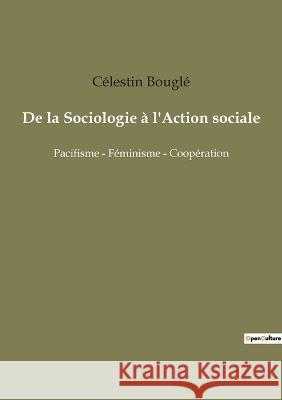 De la Sociologie à l'Action sociale: Pacifisme - Féminisme - Coopération Bouglé, Célestin 9782382743195 Shs Editions