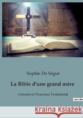 La Bible d'une grand mère: (Ancien et Nouveau Testament) de Ségur, Sophie 9782382743263 Culturea