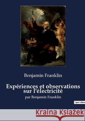 Expériences et observations sur l'électricité: par Benjamin Franklin Franklin, Benjamin 9782382743294 Culturea