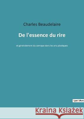 De l'essence du rire: et généralement du comique dans les arts plastiques Beaudelaire, Charles 9782382743355 Culturea