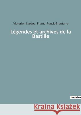 Légendes et archives de la Bastille Frantz Funck-Brentano, Victorien Sardou 9782382743423