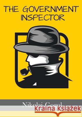 The Government Inspector: The Inspector General: A satirical play by the Russian and Ukrainian dramatist Nikolai Gogol Nikolai Gogol 9782382743669 Les Prairies Numeriques
