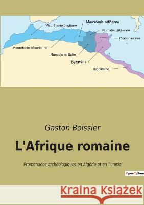 L'Afrique romaine: Promenades archéologiques en Algérie et en Tunisie Boissier, Gaston 9782382743881 Culturea