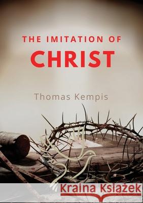 The imitation of chist: A Christian book on the devotion to the Eucharist as key element of spiritual life by Thomas Kempis Thomas Kempis 9782382744192