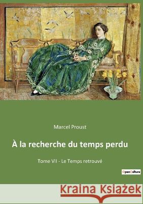 À la recherche du temps perdu: Tome VII - Le Temps retrouvé Marcel Proust 9782382744918 Culturea