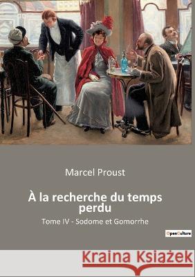 À la recherche du temps perdu: Tome IV - Sodome et Gomorrhe Marcel Proust 9782382744963 Culturea