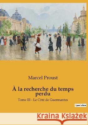 À la recherche du temps perdu: Tome III - Le Côté de Guermantes Marcel Proust 9782382745007 Culturea