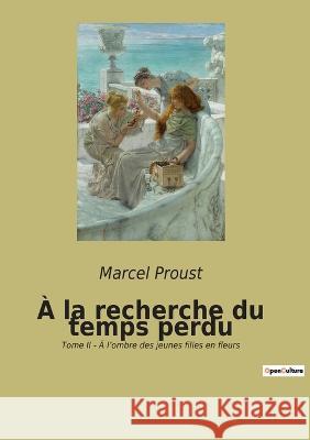 À la recherche du temps perdu: Tome II - À l'ombre des jeunes filles en fleurs Marcel Proust 9782382745021 Culturea