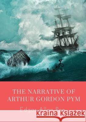 The Narrative of Arthur Gordon Pym: The Narrative of Arthur Gordon Pym of Nantucket is the only complete novel written by Edgar Allan Poe. The work re Edgar Allan Poe 9782382745564 Les Prairies Numeriques