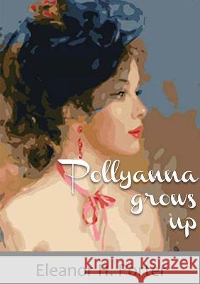 Pollyanna grows up: A 1915 children's novel by Eleanor H. Porter Eleanor H. Porter 9782382745618