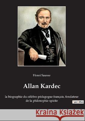 Allan Kardec: la biographie du célèbre pédagogue français, fondateur de la philosophie spirite Henri Sausse 9782382745663 Culturea