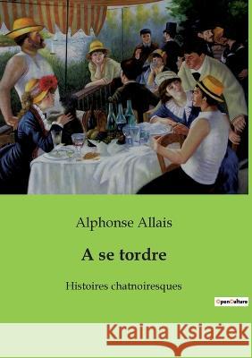 A se tordre: Histoires chatnoiresques Alphonse Allais   9782382746288 Culturea