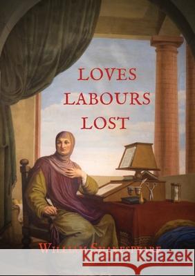 Loves Labours Lost: 0ne of the most delightful and stageworthy of Shakespeare's comedies William Shakespeare   9782382746585 Les Prairies Numeriques