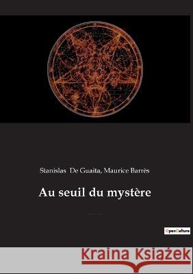 Au seuil du mystère: Essais de Sciences Maudites (précédé par Stanislas de Guaita, un rénovateur de l'occultisme, par Maurice Barrès de l'Académie française) Stanislas de Guaita 9782382746882