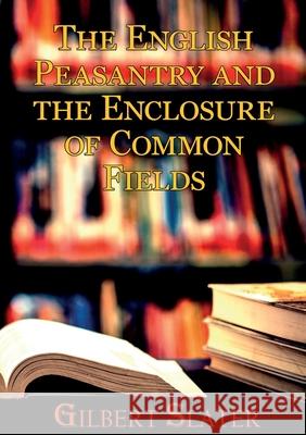 The English Peasantry and the Enclosure of Common Fields: A sociology of rural life Gilbert Slater 9782382746929 Les Prairies Numeriques