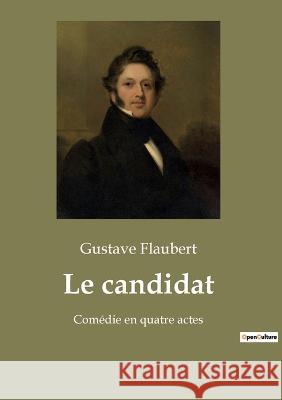 Le candidat: Comédie en quatre actes Gustave Flaubert 9782382747247 Culturea