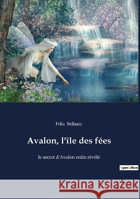 Avalon, l'île des fées: le secret d'Avalon enfin révélé Félix Bellamy 9782382747353