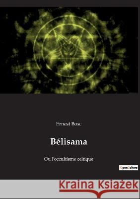 Bélisama: Ou l'occultisme celtique Ernest Bosc 9782382747377