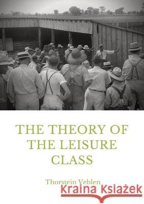 The Theory of the Leisure Class: An Economic Study in the Evolution of Institutions Thorstein Veblen 9782382747599 Les Prairies Numeriques