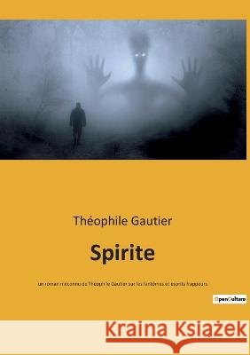 Spirite: un roman méconnu de Théophile Gautier sur les fantômes et esprits frappeurs Gautier, Théophile 9782382747667 Culturea