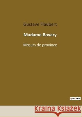 Madame Bovary: Moeurs de province Gustave Flaubert 9782382747933