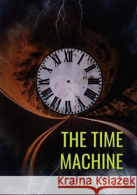 The Time Machine: A 1895 science fiction novella by H. G. Wells (original unabridged 1895 version) H. G. Wells 9782382748039 Les Prairies Numeriques