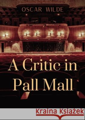 A Critic in Pall Mall: a collection of writings from Oscar Wilde including The Tomb of Keats Keats's Sonnet on Blue Dinners and Dishes Shakes Oscar Wilde 9782382748107 Les Prairies Numeriques