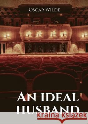 An ideal husband: A 1895 stage play by Oscar Wilde Oscar Wilde 9782382748121