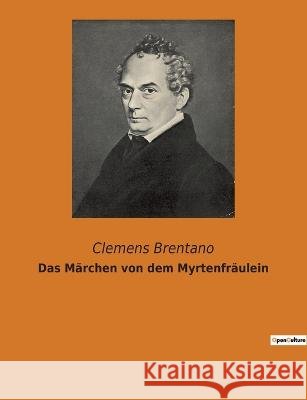 Das Märchen von dem Myrtenfräulein Clemens Brentano 9782382748183 Culturea